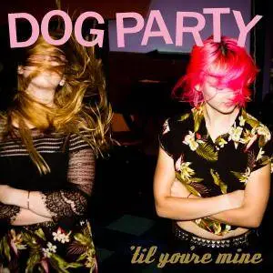 Dog Party - 'Til You're Mine (2016)