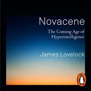 «Novacene: The Coming Age of Hyperintelligence» by James Lovelock