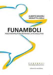 Funamboli. Psicoterapeuti incontrano l'età evolutiva - Alberto Grazioli & Nicoletta Livelli