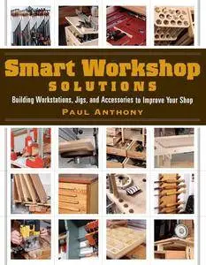 Smart Workshop Solutions: Buiding Workstations, Jigs, and Accessories to Improve your Shop (repost)
