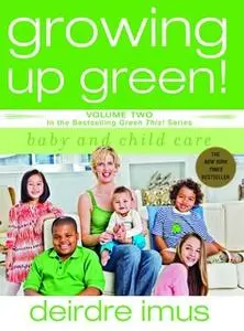 «Growing Up Green: Baby and Child Care» by Deirdre Imus