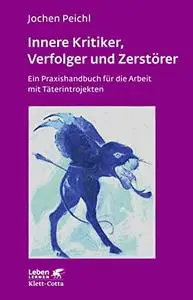 Innere Kritiker, Verfolger und Zerstörer: Ein Praxishandbuch für die Arbeit mit Täterintrojekten