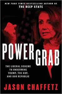 Power Grab The Liberal Scheme to Undermine Trump, the GOP, and Our Republic