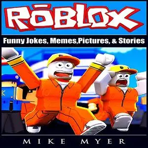 «Roblox Funny Jokes, Memes, Pictures, & Stories» by Mike Myer