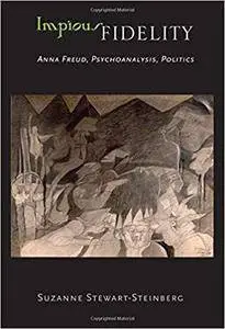 Impious Fidelity: Anna Freud, Psychoanalysis, Politics