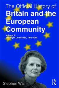 The Official History of Britain and the European Community, Volume III : The Tiger Unleashed, 1975-1985