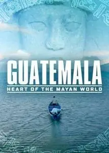 Guatemala: Heart of the Mayan World / Guatemala: Corazón del Mundo Maya (2019)