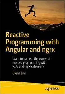 Reactive Programming with Angular and ngrx: Learn to Harness the Power of Reactive Programming with RxJS and ngrx Extensions