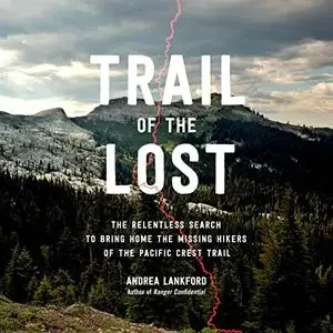 Trail of the Lost: The Relentless Search to Bring Home the Missing Hikers of the Pacific Crest Trail [Audiobook]