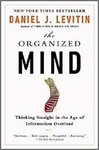 The Organized Mind: Thinking Straight in the Age of Information Overload