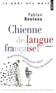 Fabian Bouleau, "Chienne de langue française!: Répertoire tendrement agacé des bizarreries du français"
