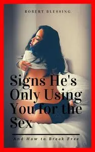 Signs He's Only Using You for the Sex: And How to Break Free