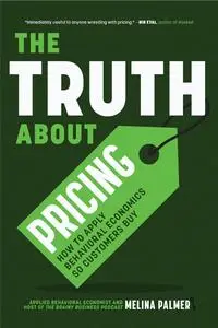 The Truth About Pricing: How to Apply Behavioral Economics So Customers Buy
