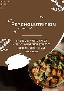 Psychonutrition: Figure out how to have a healthy connection with food