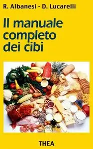 R. Albanesi, D. Lucarelli - Il manuale completo dei cibi (2012)