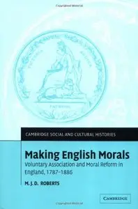 Making English Morals: Voluntary Association and Moral Reform in England, 1787-1886 (repost)