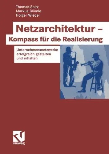 Netzarchitektur — Kompass für die Realisierung: Unternehmensnetzwerke erfolgreich gestalten und erhalten