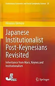 Japanese Institutionalist Post-Keynesians Revisited: Inheritance from Marx, Keynes and Institutionalism