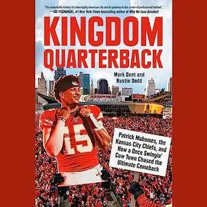 Kingdom Quarterback: Patrick Mahomes, Kansas City Chiefs, and How a Once Swingin' Cow Town Chased Ultimate Comeback [Audiobook]