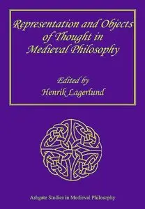 Representation And Objects of Thought in Medieval Philosophy (Ashgate Studies in Medieval Philosophy) (Repost)