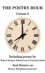 «The Poetry Hour – Volume 8» by Charlotte Smith, Edward LEAR, Robert Southey