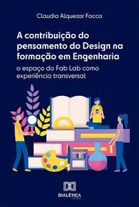 «A contribuição do pensamento do Design na formação em Engenharia» by Claudia Alquezar Facca