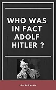 Who Was in Fact Adolf Hitler?