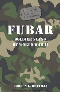 FUBAR F***ed Up Beyond All Recognition: Soldier Slang of World War II (Repost)