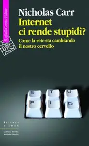 Nicholas Carr - Internet ci rende stupidi? Come la rete sta cambiando il nostro cervello