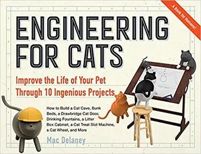 Engineering for Cats: Better the Life of Your Pet with 10 Cat-Approved Projects
