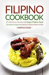 Filipino Cookbook - 25 Delicious Recipes to Enjoy Filipino Food: Get Ready to Experience Delicious Filipino Culture of Food