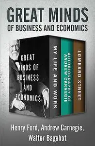 «Great Minds of Business and Economics» by Andrew Carnegie, Henry Ford, Walter Bagehot