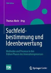 Suchfeldbestimmung und Ideenbewertung: Methoden und Prozesse in den frühen Phasen des Innovationsprozesses