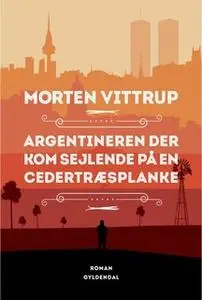 «Argentineren der kom sejlende på en cedertræsplanke» by Morten Vittrup
