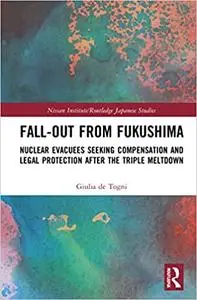 Fall-out from Fukushima: Nuclear Evacuees Seeking Compensation and Legal Protection After the Triple Meltdown