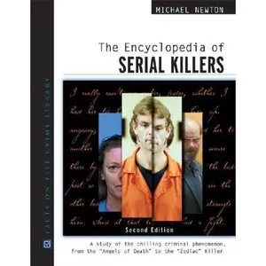 The Encyclopedia of Serial Killers: A Study of the Chilling Criminal Phenomenon from the Angels of Death to the Zodiac Killer