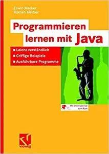 Programmieren lernen mit Java: Leicht verständlich - Griffige Beispiele - Ausführbare Programme (Repost)