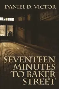 «Seventeen Minutes to Baker Street» by Daniel D. Victor