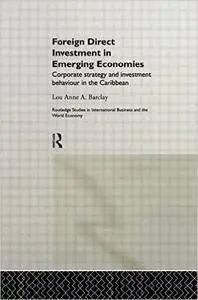 Foreign Direct Investment in Emerging Economies: Corporate Strategy and Investment Behaviour in the Caribbean (Routledge Studie