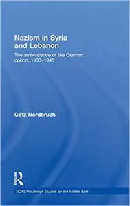 Nazism in Syria and Lebanon: The Ambivalence of the German Option, 1933–1945