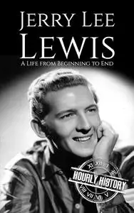 Jerry Lee Lewis: A Life from Beginning to End (Biographies of Musicians)