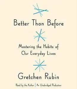 Better Than Before: Mastering the Habits of Our Everyday Lives [Audiobook] {Repost}