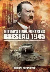 Hitler's Final Fortress: Breslau 1945