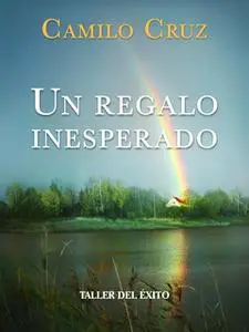 «Un regalo inesperado» by Dr. Camilo Cruz
