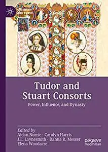 Tudor and Stuart Consorts: Power, Influence, and Dynasty