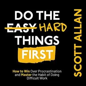 Do the Hard Things First: How to Win Over Procrastination and Master the Habit of Doing Difficult Work [Audiobook]