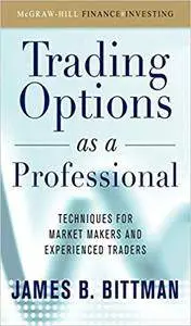 Trading Options as a Professional: Techniques for Market Makers and Experienced Traders