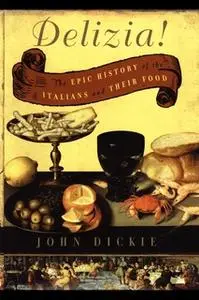 «Delizia!: The Epic History of the Italians and Their Food» by John Dickie