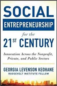 Social Entrepreneurship for the 21st Century: Innovation Across the Nonprofit, Private, and Public Sectors