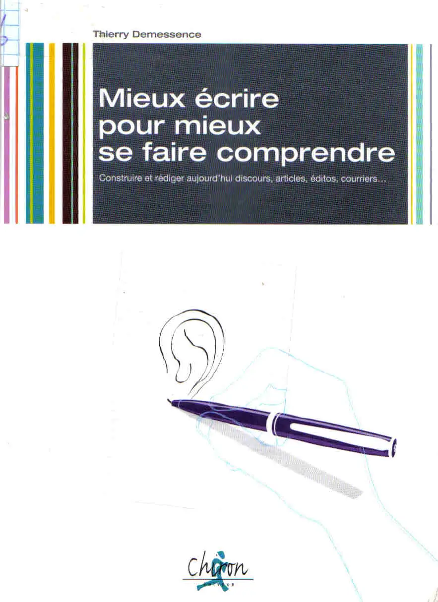Mieux écrire pour mieux se faire comprendre : Construire et rédiger aujourd'hui discours, articles, éditos, courriers
